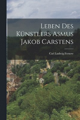 Carl Ludwig Fernow - Leben des Künstlers Asmus Jakob Carstens, Häftad