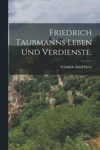 bokomslag Friedrich Taubmanns Leben und Verdienste.