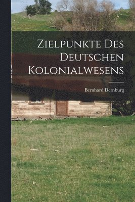 bokomslag Zielpunkte des Deutschen Kolonialwesens