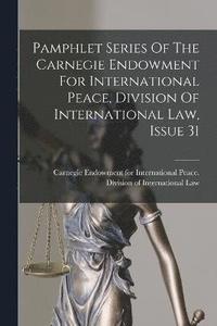 bokomslag Pamphlet Series Of The Carnegie Endowment For International Peace, Division Of International Law, Issue 31