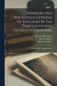 bokomslag Manners And Household Expenses Of England In The Thirteenth And Fifteenth Centuries