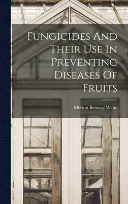 Merton Benway Waite - Fungicides And Their Use In Preventing Diseases Of Fruits, Inbunden