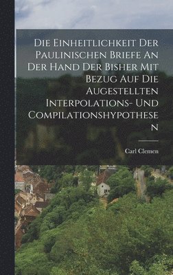 bokomslag Die Einheitlichkeit Der Paulinischen Briefe An Der Hand Der Bisher Mit Bezug Auf Die Augestellten Interpolations- Und Compilationshypothesen