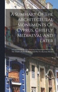 bokomslag A Summary Of The Architectural Monuments Of Cyprus, Chiefly Mediaeval And Later