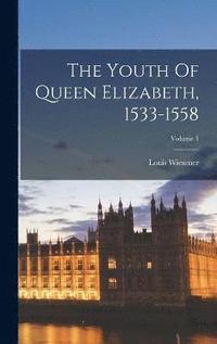 bokomslag The Youth Of Queen Elizabeth, 1533-1558; Volume 1