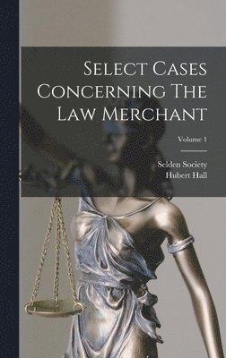 Select Cases Concerning The Law Merchant; Volume 1 1