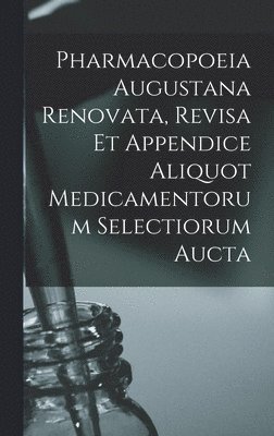 bokomslag Pharmacopoeia Augustana Renovata, Revisa Et Appendice Aliquot Medicamentorum Selectiorum Aucta