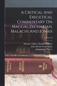 bokomslag A Critical And Exegetical Commentary On Haggai, Zechariah, Malachi And Jonah; Volume 23