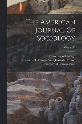 The American Journal Of Sociology; Volume 19 1