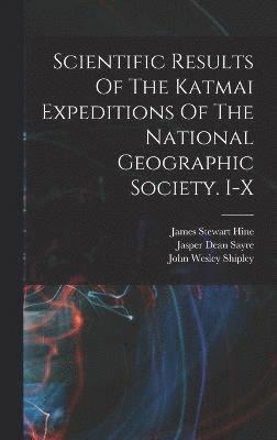 Scientific Results Of The Katmai Expeditions Of The National Geographic Society. I-x 1