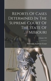 bokomslag Reports Of Cases Determined In The Supreme Court Of The State Of Missouri; Volume 164