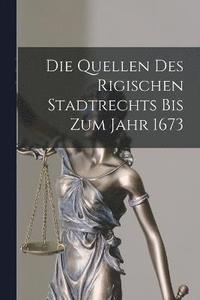 bokomslag Die Quellen Des Rigischen Stadtrechts Bis Zum Jahr 1673