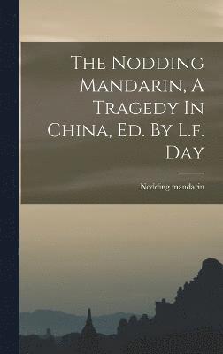 bokomslag The Nodding Mandarin, A Tragedy In China, Ed. By L.f. Day