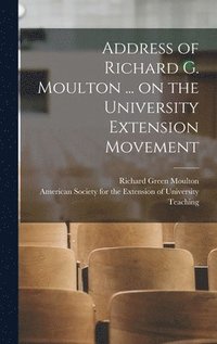 bokomslag Address of Richard G. Moulton ... on the University Extension Movement