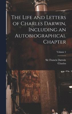 bokomslag The Life and Letters of Charles Darwin, Including an Autobiographical Chapter; Volume 1