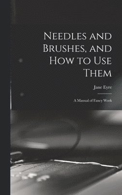 Needles and Brushes, and How to Use Them; a Manual of Fancy Work 1