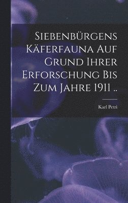 bokomslag Siebenbrgens Kferfauna auf Grund ihrer Erforschung bis zum Jahre 1911 ..