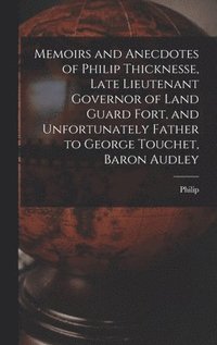 bokomslag Memoirs and Anecdotes of Philip Thicknesse, Late Lieutenant Governor of Land Guard Fort, and Unfortunately Father to George Touchet, Baron Audley