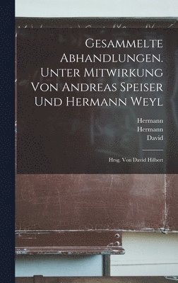 Gesammelte Abhandlungen. Unter Mitwirkung von Andreas Speiser und Hermann Weyl; hrsg. von David Hilbert 1