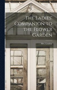 bokomslag The Ladies' Companion to the Flower Garden