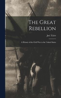 bokomslag The Great Rebellion; a History of the Civil War in the United States