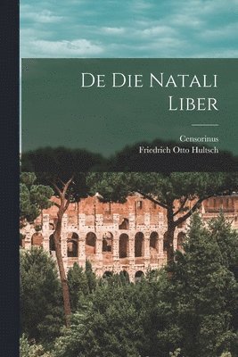Censorinus, Friedrich Otto Hultsch - De Die Natali Liber, Häftad