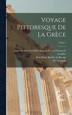 Marie-Gabriel-Augu Choiseul-Gouffier, Jean Denis Barbie&769; Du Bocage, M. (Antoine-Jean) Letronne - Voyage pittoresque de la Grèce; Tome 1, Inbunden