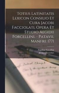 bokomslag Totius Latinitatis Lexicon Consilio Et Cura Jacobi Facciolati, Opera Et Studio Aegidii Forcellini. - Patavii, Manfre 1771