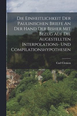 Carl Clemen - Einheitlichkeit Der Paulinischen Briefe An Der Hand Der Bisher Mit Bezug Auf Die Augestellten Interpolations- Und Compilationshypothesen, Häftad