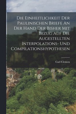 bokomslag Die Einheitlichkeit Der Paulinischen Briefe An Der Hand Der Bisher Mit Bezug Auf Die Augestellten Interpolations- Und Compilationshypothesen