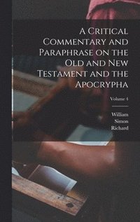 bokomslag A Critical Commentary and Paraphrase on the Old and New Testament and the Apocrypha; Volume 4