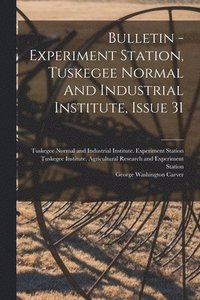 bokomslag Bulletin - Experiment Station, Tuskegee Normal And Industrial Institute, Issue 31