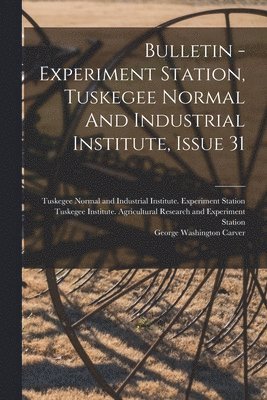 Bulletin - Experiment Station, Tuskegee Normal And Industrial Institute, Issue 31 1