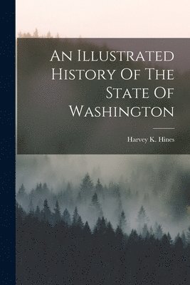 bokomslag An Illustrated History Of The State Of Washington