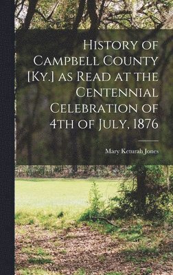 bokomslag History of Campbell County [Ky.] as Read at the Centennial Celebration of 4th of July, 1876