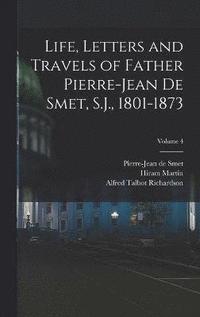bokomslag Life, Letters and Travels of Father Pierre-Jean De Smet, S.J., 1801-1873; Volume 4