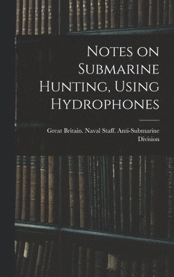 bokomslag Notes on Submarine Hunting, Using Hydrophones