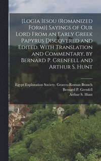 bokomslag [Logia Iesou (romanized Form)] Sayings of Our Lord From an Early Greek Papyrus Discovered and Edited, With Translation and Commentary, by Bernard P. Grenfell and Arthur S. Hunt