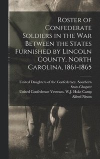 bokomslag Roster of Confederate Soldiers in the War Between the States Furnished by Lincoln County, North Carolina, 1861-1865