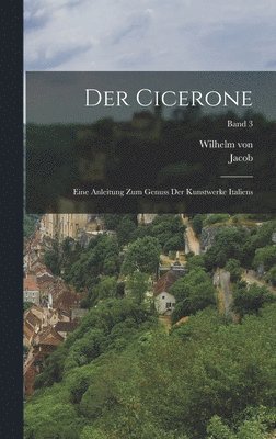Jacob 1818-1897 Burckhardt, Wilhelm Von 1845-1929 Bode - Cicerone; eine Anleitung zum Genuss der Kunstwerke Italiens; Band 3, Inbunden