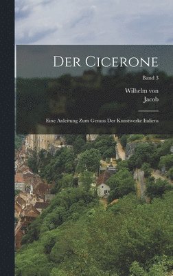 Der Cicerone; eine Anleitung zum Genuss der Kunstwerke Italiens; Band 3 1