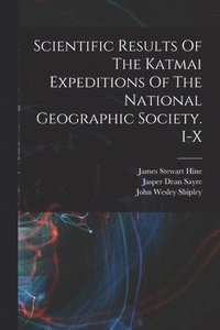 bokomslag Scientific Results Of The Katmai Expeditions Of The National Geographic Society. I-x