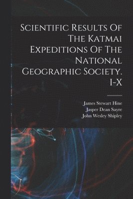 Scientific Results Of The Katmai Expeditions Of The National Geographic Society. I-x 1