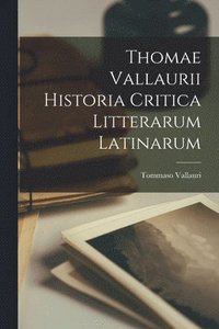 bokomslag Thomae Vallaurii Historia Critica Litterarum Latinarum