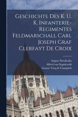 August Netoliczka - Geschichte Des K. U. K. Infanterie-regimentes Feldmarschall Carl Joseph Graf Clerfayt De Croix, Häftad