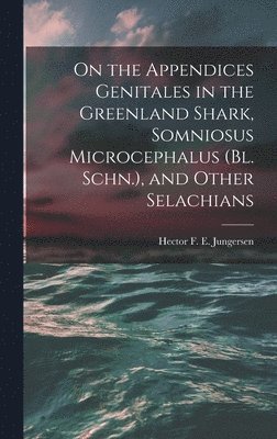 On the Appendices Genitales in the Greenland Shark, Somniosus Microcephalus (Bl. Schn.), and Other Selachians 1