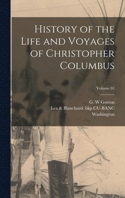 Washington 1783-1859 Irving - History of the Life and Voyages of Christopher Columbus; Volume 01, Inbunden