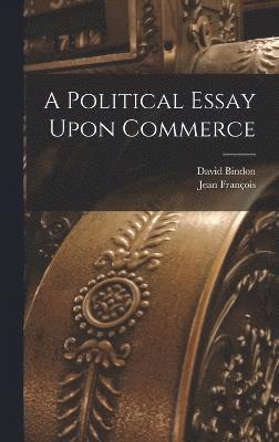 A Political Essay Upon Commerce 1