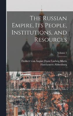 bokomslag The Russian Empire, Its People, Institutions, and Resources; Volume 1