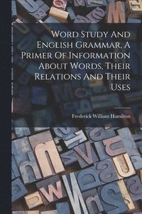bokomslag Word Study And English Grammar, A Primer Of Information About Words, Their Relations And Their Uses